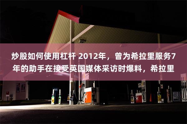 炒股如何使用杠杆 2012年，曾为希拉里服务7年的助手在接受英国媒体采访时爆料，希拉里