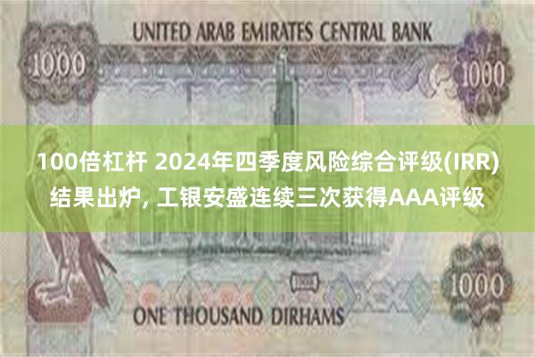 100倍杠杆 2024年四季度风险综合评级(IRR)结果出炉, 工银安盛连续三次获得AAA评级