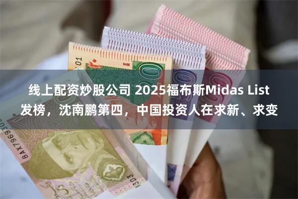 线上配资炒股公司 2025福布斯Midas List发榜，沈南鹏第四，中国投资人在求新、求变