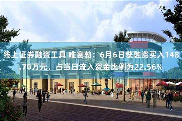 线上证券融资工具 唯赛勃：6月6日获融资买入148.70万元，占当日流入资金比例为22.56%