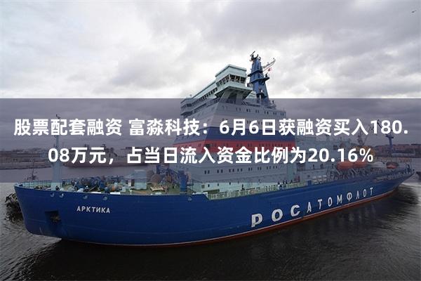 股票配套融资 富淼科技：6月6日获融资买入180.08万元，占当日流入资金比例为20.16%