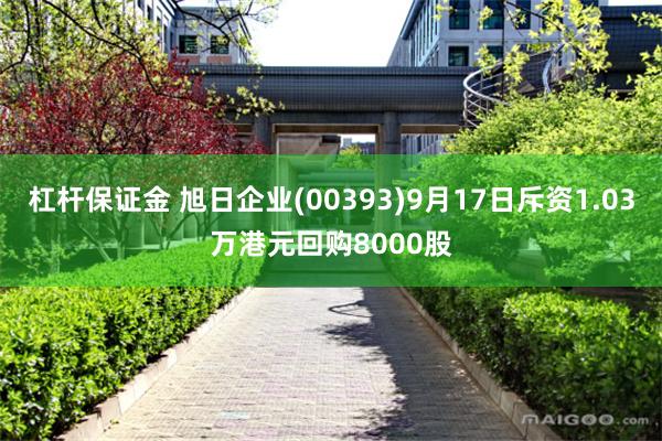 杠杆保证金 旭日企业(00393)9月17日斥资1.03万港元回购8000股